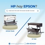 HP T850 hay Epson T5405 – Máy in A0 nào đáng để đầu tư lâu dài?