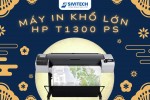 Đầu tư thông minh với máy in khổ lớn HP DesignJet T1300 PS